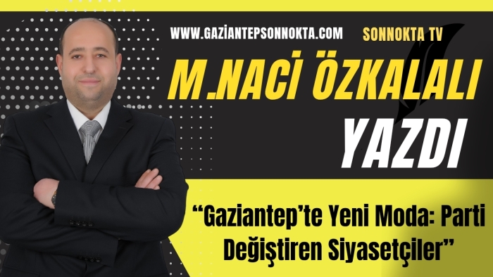 “Gaziantep’te Yeni Moda: Parti Değiştiren Siyasetçiler”